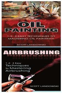 bokomslag Oil Painting & Airbrushing: 1-2-3 Easy Techniques to Mastering Oil Painting! & 1-2-3 Easy Techniques to Mastering Airbrushing!