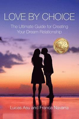 bokomslag Love By Choice: The Ultimate Guide For Creating Your Dream Relationship