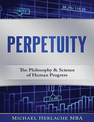 Michael Herlache - Perpetuity: The Philosophy & Science of Human Progress, Häftad