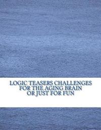 bokomslag Logic Teasers Challenges For The Aging Brain Or Just For Fun: Word Searches, Cryptograms, Word Cryptograms, Sudoku And More