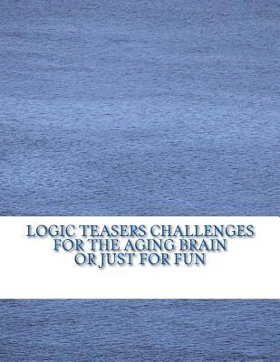 bokomslag Logic Teasers Challenges For The Aging Brain Or Just For Fun: Word Searches, Cryptograms, Word Cryptograms, Sudoku And More