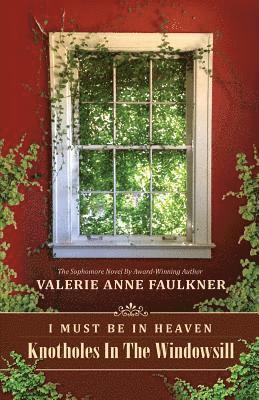 Valerie Anne Faulkner - I Must Be in Heaven: Knotholes in the Windowsill, Häftad