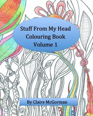 Stuff from My Head Colouring Book: Volume 1 1