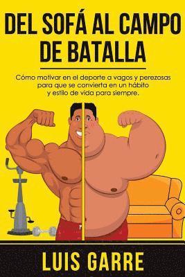 bokomslag Del SOFA al CAMPO de BATALLA: Cómo motivar en el deporte a vagos y perezosas para que se convierta en un hábito y estilo de vida para siempre