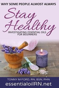 bokomslag Why Some People Almost Always Stay Healthy: : Investigating Essential Oils For Beginners