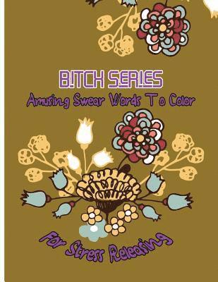 Bitch Series: Amusing Swear Words to Color For Stress Releasing 1