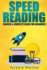 bokomslag Speed Reading: Concise & Complete Guide For Beginners.: Includes: Training, Exercises, Techniques And Tips To Improve Your Skills For