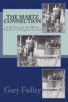 The Martz Connection: A History of the Martz Family in Allegany County 1