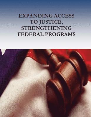 Expanding Access to Justice, Strengthening Federal Programs 1