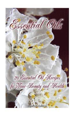 Ellen Anderson - Essential Oils: 20 Essential Oil Recipes foYour Beauty and Health: natural remedies, young living essential oils book, Häftad