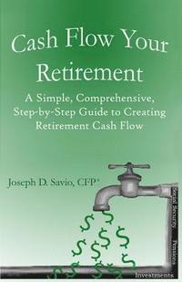 bokomslag Cash Flow Your Retirement: A Simple, Comprehensive, Step-by-Step Guide to Creating Retirement Cash Flow