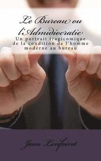 bokomslag Le Bureau ou l'Admidiocratie: Un portrait tragicomique de la condition de l'homme moderne au bureau