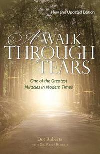 bokomslag A Walk Through Tears: One of the Greatest Miracles in Modern Times