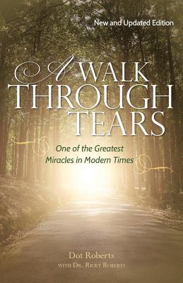Ricky Roberts, Dot Roberts - A Walk Through Tears: One of the Greatest Miracles in Modern Times, Häftad