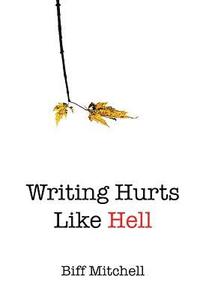 bokomslag Writing Hurts Like Hell: How to Write a Novel When You Don't Have Time to Write a Short Story