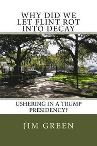 bokomslag Why Did We Let Flint Rot Into Decay: Ushering In A Trump Presidency?