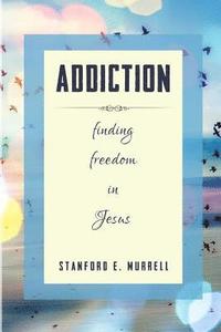 bokomslag Addiction: Finding Freedom In Jesus