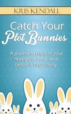 Catch Your Plot Bunnies: A Must-Have For Every Author or Aspiring Author 1