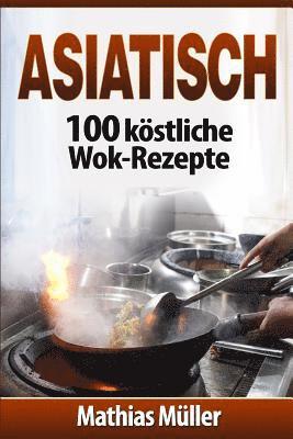 Mathias Muller - Asiatisch: 100 köstliche Wok-Rezepte, Häftad