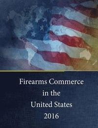 bokomslag Firearms Commerce in the United States 2016