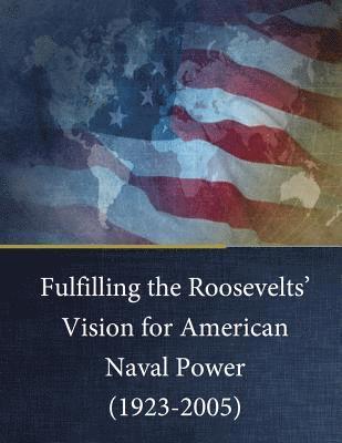 bokomslag Fulfilling the Roosevelts' Vision for American Naval Power (1923-2005)