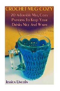 bokomslag Crochet Mug Cozy: 20 Adorable Mug Cozy Patterns To Keep Your Drinks Nice And Warm: (Crochet Hook A, Crochet Accessories, Crochet Pattern