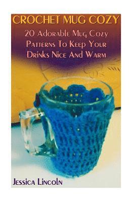 Crochet Mug Cozy: 20 Adorable Mug Cozy Patterns To Keep Your Drinks Nice And Warm: (Crochet Hook A, Crochet Accessories, Crochet Pattern 1