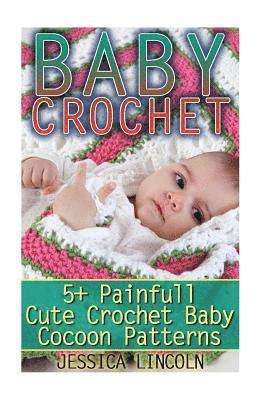 Baby Crochet: 5+ Painfully Cute Crochet Baby Cocoon Patterns: (Crochet Hook A, Crochet Accessories, Crochet Patterns, Crochet Books, 1