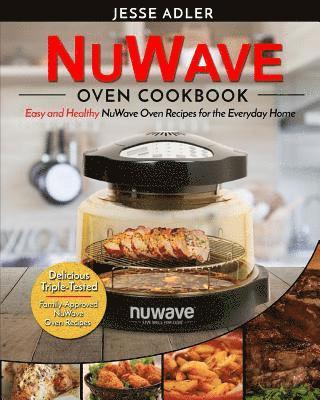 bokomslag Nuwave Oven Cookbook: Easy & Healthy Nuwave Oven Recipes For The Everyday Home - Delicious Triple-Tested, Family-Approved Nuwave Oven Recipe