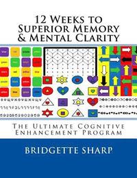 bokomslag 12 Weeks to Superior Memory & Mental Clarity: The Ultimate Cognitive Enhancement Program