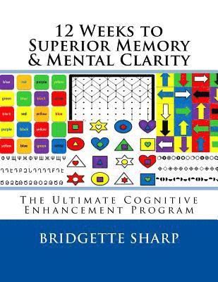 12 Weeks to Superior Memory & Mental Clarity: The Ultimate Cognitive Enhancement Program 1