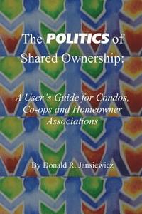 bokomslag The Politics of Shared Ownership: : a User's Guide for Condos, Co-ops and Homeowner Associations