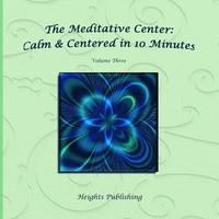 bokomslag Calm & Centered in 10 Minutes The Meditative Center Volume Three: Exceptionally beautiful birthday gift, in Novelty & More, brief meditations, calming
