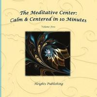 bokomslag Calm & Centered in 10 Minutes The Meditative Center Volume Five: Exceptionally beautiful birthday gift, in Novelty & More, brief meditations, calming