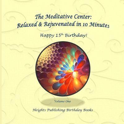 Happy 15th Birthday! Relaxed & Rejuvenated in 10 Minutes Volume One: Exceptionally beautiful birthday gift, in Novelty & More, brief meditations, calm 1