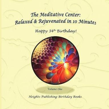 bokomslag Happy 34th Birthday! Relaxed & Rejuvenated in 10 Minutes Volume One: Exceptionally beautiful birthday gift, in Novelty & More, brief meditations, calm