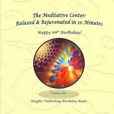 Happy 44th Birthday! Relaxed & Rejuvenated in 10 Minutes Volume One: Exceptionally beautiful birthday gift, in Novelty & More, brief meditations, calm 1