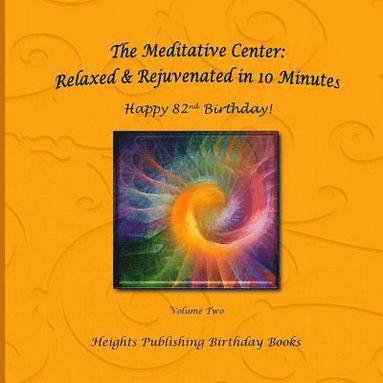 bokomslag Happy 82nd Birthday! Relaxed & Rejuvenated in 10 Minutes Volume Two: Exceptionally beautiful birthday gift, in Novelty & More, brief meditations, calm