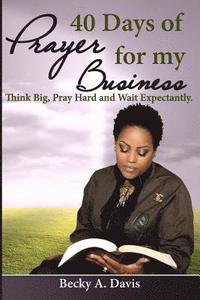 bokomslag 40 Days of Prayer for My Business: Think Big, Pray Hard and Wait Expectantly