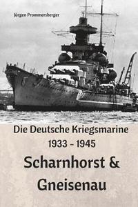 bokomslag Die Deutsche Kriegsmarine 1933 - 1945: Scharnhorst & Gneisenau