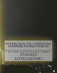 bokomslag Intergalactic Christian Warfare World War III: StarChildren in Interstellar Spaceships Fight Satan Throughout the Universe in WWIII