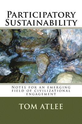 Participatory Sustainability: Notes for an emerging field of civilizational engagement 1