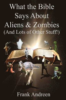 Franklin J. Andreen - What the Bible Says About Aliens and Zombies: (And Lots of Other Stuff!), Häftad