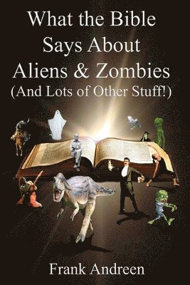 What the Bible Says About Aliens and Zombies: (And Lots of Other Stuff!) 1