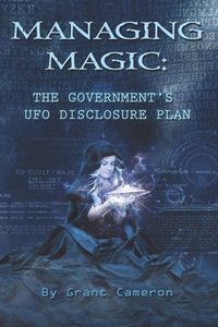 bokomslag Managing Magic: The Government's UFO Disclosure Plan