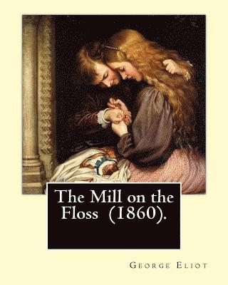 George Eliot - The Mill on the Floss (1860). By: George Eliot: The novel details the lives of Tom and Maggie Tulliver, a brother and sister growing up on the fiction, Häftad