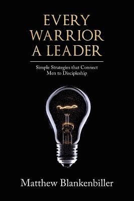 bokomslag Every Warrior A Leader: Simple Strategies that Connect Men to Discipleship
