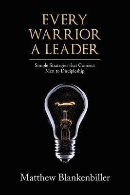 bokomslag Every Warrior A Leader: Simple Strategies that Connect Men to Discipleship