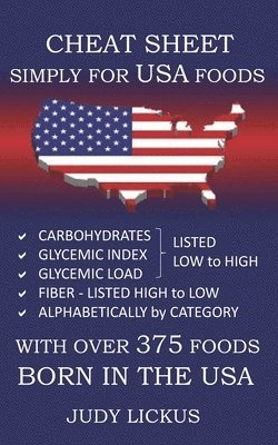 bokomslag Cheat Sheet Simply for USA Foods: CARBOHYDRATE, GLYCEMIC INDEX, GLYCEMIC LOAD FOODS Listed from LOW to HIGH + High FIBER FOODS Listed from HIGH TO LOW