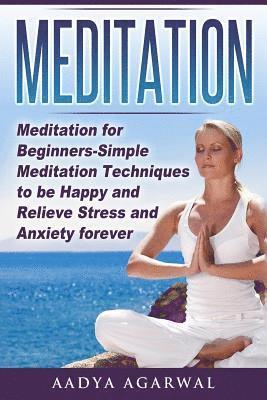 Meditation: Meditation for Beginners-Simple Meditation Techniques To Be Happy And Relieve Stress And Anxiety Forever 1